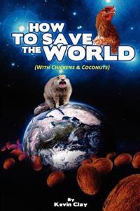 How to Save the World: (with Chickens & Coconuts)