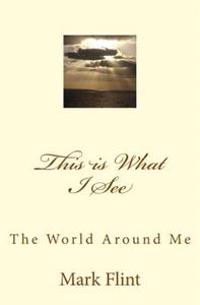This is What I See: The World Around Me