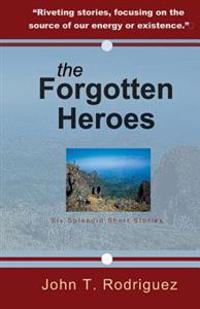 The Forgotten Heroes: Six Splendid Short Stories