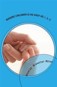 Raising Children Is As Easy As 1. 2. 3.