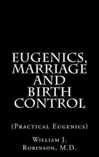Eugenics, Marriage And Birth Control: (Practical Eugenics)