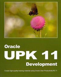 Oracle UPK 11 Development: Create high-quality training material using Oracle User Productivity Kit 11