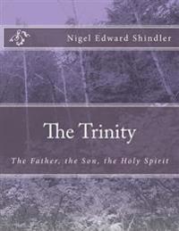 The Trinity: The Father, the Son, the Holy Spirit