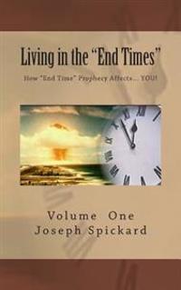 Living in the "End Times": How "End Time" Bible Prophecy Affects... YOU!