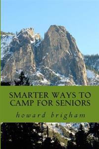 smarter ways to camp for seniors: smarter ways to camp for seniors is a book about how my wife, and I have learned to cope with our ageing bodys, and