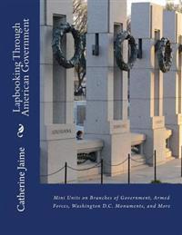 Lapbooking Through American Government: Mini Units on Branches of Government, Armed Forces, Washington D.C. Monuments, and More