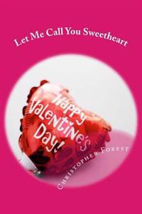 Let Me Call You Sweetheart: Trivia, legends, and lore about Valentine's Day