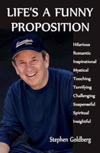 Life's A Funny Proposition: An eclectic collection of mind blowing tales