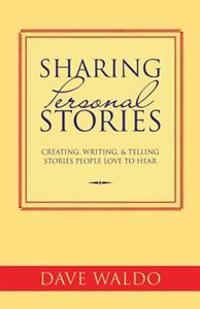 Sharing Personal Stories: Creating, Writing,& Telling Stories People Love to Hear