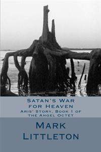 Satan's War for Heaven: Aris' Story, Book 1 of the Angel Octet