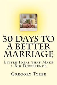 Thirty Days to a Better Marriage: Little Ideas that Make a Big Difference