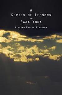 A Series of Lessons in Raja Yoga