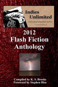 Indies Unlimited 2012 Flash Fiction Anthology