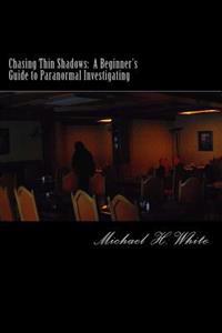Chasing Thin Shadows: A Beginner's Guide to Paranormal Investigating