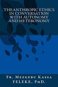 Theanthropic Ethics in Conversation with Autonomy and Heteronomy
