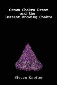 Crown Chakra Dream and the Instant Knowing Chakra
