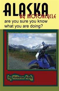 Alaska by Motorcycle - are you sure you know what you are doing?