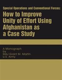 Special Operations and Conventional Forces: How to Improve Unity of Effort Using Afghanistan as a Case Study