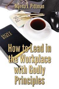 How To Lead In The Workplace With Godly Principles