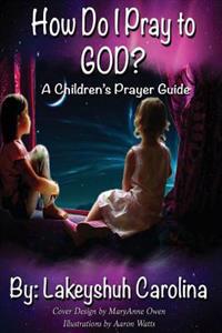 How do I pray to God?: A children's prayer guide