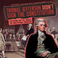 Thomas Jefferson Didn't Sign the Constitution