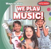 We Play Music!