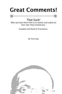 Great Comments! That Suck!: After you hear them from a co-worker and realize an hour later they insulted you.