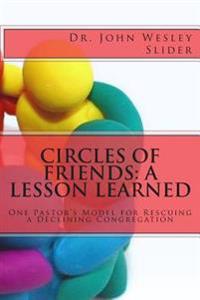 Circles of Friends: A Lesson Learned: A Model for Rescuing a Declining Congregation