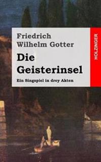 Die Geisterinsel: Ein Singspiel in drey Akten