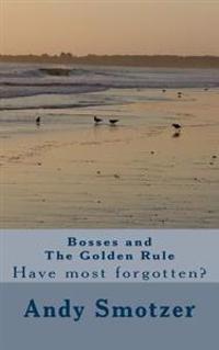 Bosses and The Golden Rule: Have most forgotten?