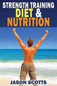 Strength Training Diet & Nutrition: 7 Key Things To Create The Right Strength Training Diet Plan For You