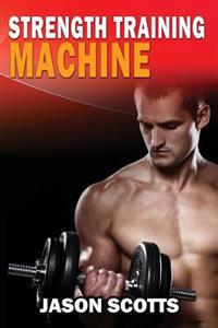 Strength Training Machine: How To Stay Motivated At Strength Training With & Without A Strength Training Machine