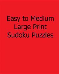 Easy to Medium Large Print Sudoku Puzzles: Easy to Read, Large Grid Sudoku Puzzles