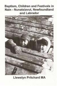 Baptism, Children and Festivals in Nain - Nunatsiavut, Newfoundland and Labrador: Cover Photograph: Jo and Sam Dicker (Photographs Courtesy John Penny
