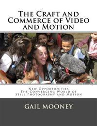The Craft and Commerce of Video and Motion: New Opportunities in The Converging World of Still Photography & Motion