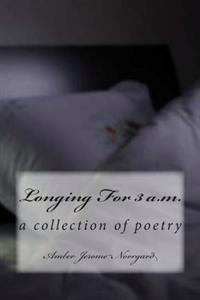 Longing For 3 a.m.: a poetry collection
