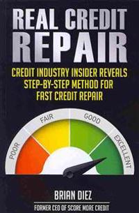 Real Credit Repair: Credit Industry Insider Reveals Step-By-Step Method for Fast Credit Repair.