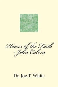 Heroes of the Faith - John Calvin