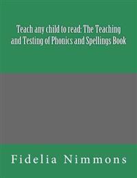 Teach any child to read: The Teaching and Testing of Phonics and Spellings Book: Includes dictations