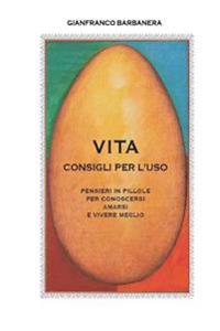 Vita - consigli per l'uso: Pensieri in pillole per conoscersi, amarsi e vivere meglio