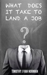 What Does it Take to Land a Job: Steps to Identify and Land Your Desired Job
