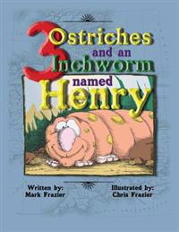 Three Ostriches and an Inchworm Named Henry: Three Ostriches and an Inchworm Named Henry