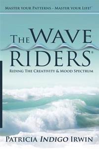The Wave Riders - Riding The Creativity & Mood Spectrum: Master Your Patterns - Master Your Life!