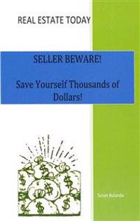 Real Estate Today, Seller Beware: Save Yourself Thousands of Dollars!