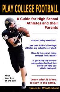 Play College Football: A Guide for High School Athletes and their Parents