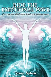 Ride the Emotional Wave: How to Create Wealth, Health & Love Through Emotional Mastery