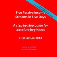 Five Passive Income Streams in Five Days: A step by step guide for absolute beginners