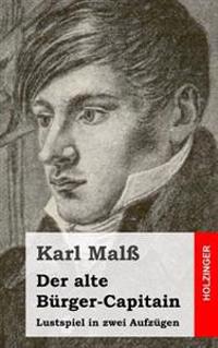 Der alte Bürger-Capitain: Lustspiel in zwei Aufzügen