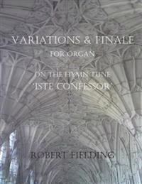 Variations and Finale on the Hymn Tune 'iste Confessor' for Organ