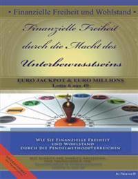 Finanzielle Freiheit durch die Macht des Unterbewusstseins: Wie Sie Finanzielle Freiheit und Wohlstand durch die Pendelmethode(c) erreichen -Eurojackp